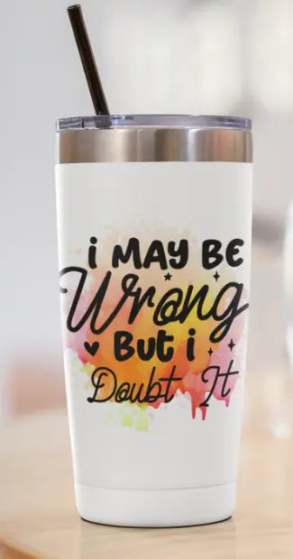 I may be wrong  30oz Tumbler