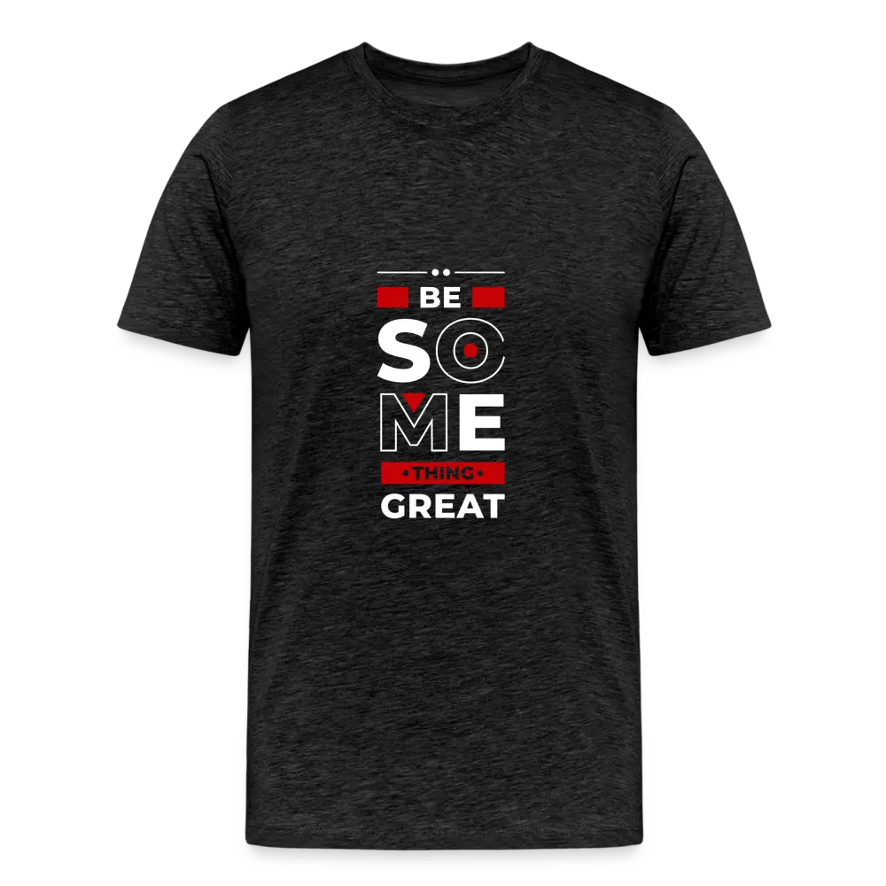 Be Something Great T Shirt - charcoal grey